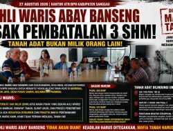 Ahli Waris Abay Banseng Desak Pembatalan 3 Shm: Dugaan Penyerobotan Tanah Adat Dan Praktik Mafia Pertanahan Harus Diusut!